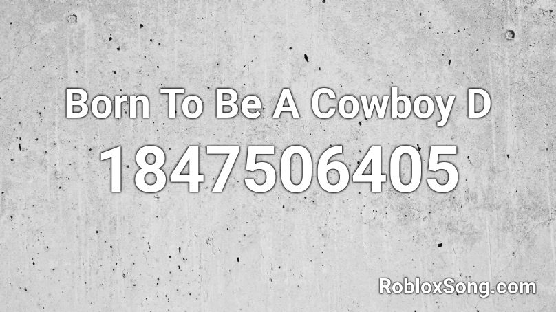 Born To Be A Cowboy D Roblox ID