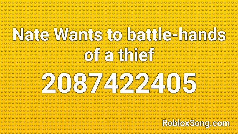 Nate Wants to battle-hands of a thief Roblox ID