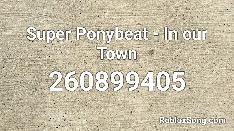 Super Ponybeat - In our Town Roblox ID