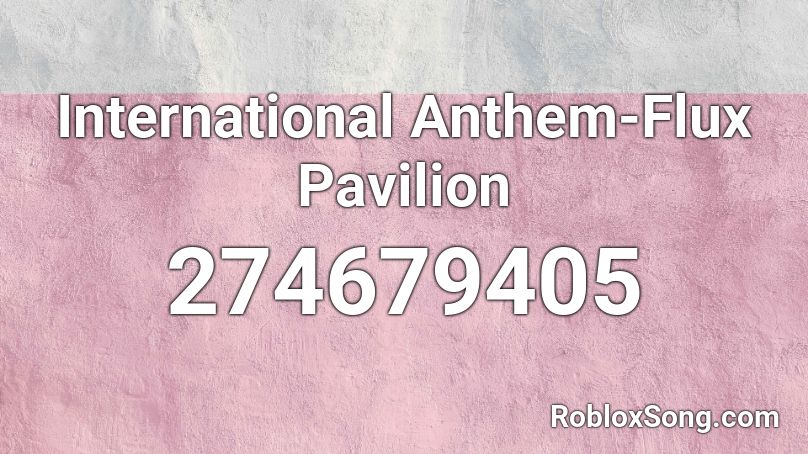 International Anthem-Flux Pavilion Roblox ID