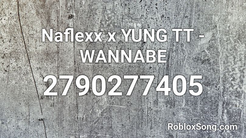 Naflexx x YUNG TT - WANNABE Roblox ID