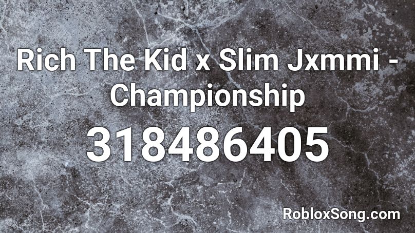 Rich The Kid x Slim Jxmmi - Championship Roblox ID