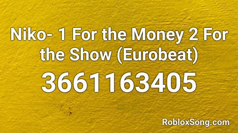 Niko- 1 For the Money 2 For the Show (Eurobeat) Roblox ID