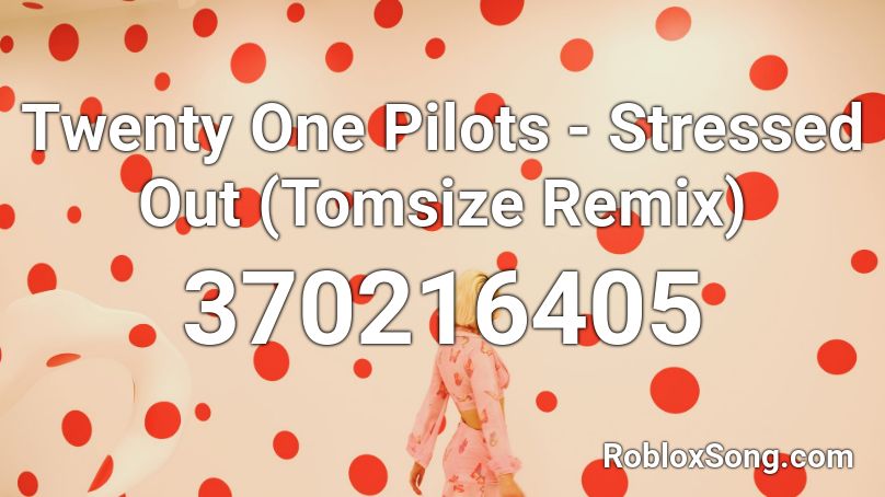 stressed out tomsize remix roblox id