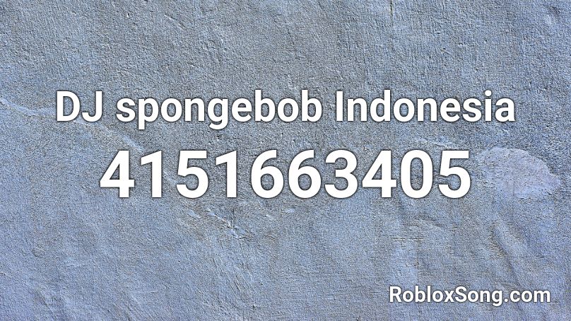 Dj Spongebob Indonesia Roblox Id Roblox Music Codes - roblox music lac troi