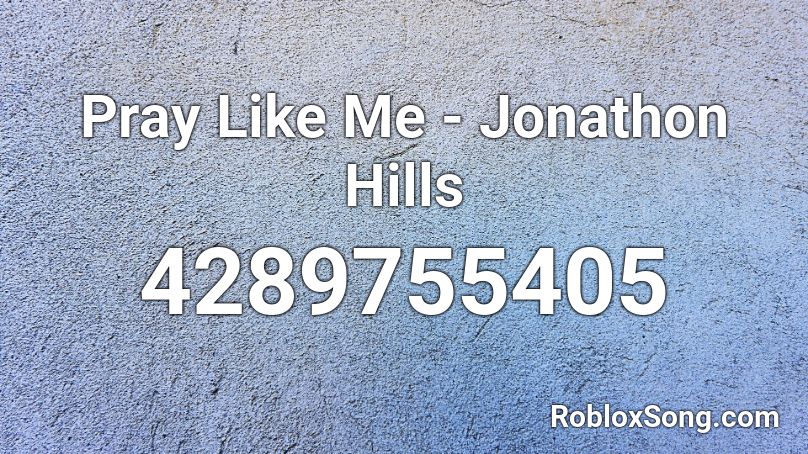 Pray Like Me - Jonathon Hills Roblox ID