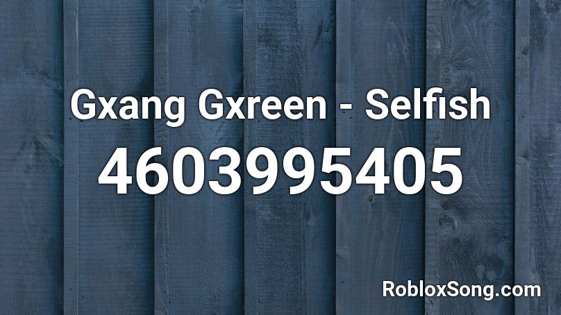 Gxang Gxreen - Selfish Roblox ID