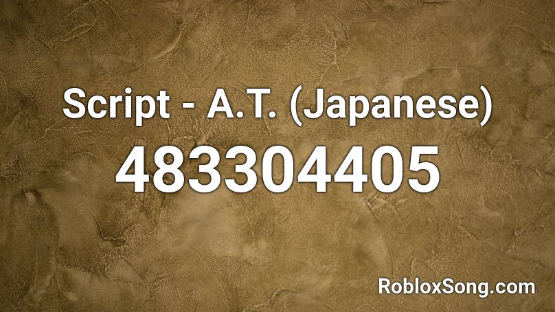 Script - A.T. (Japanese) Roblox ID