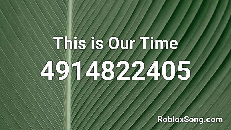 This is Our Time Roblox ID