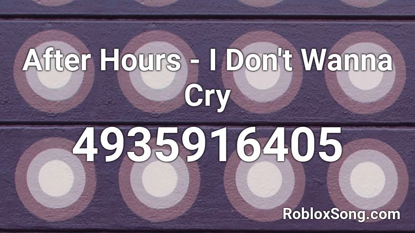 After Hours - I Don't Wanna Cry Roblox ID