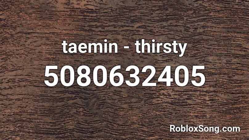 taemin - thirsty  Roblox ID