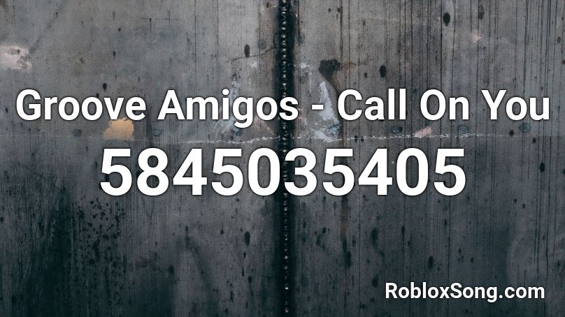 Groove Amigos - Call On You Roblox ID