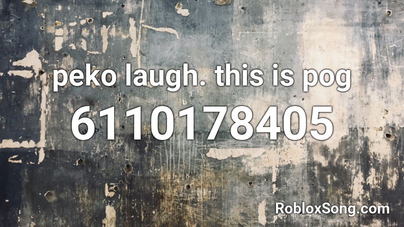 peko laugh. this is pog Roblox ID