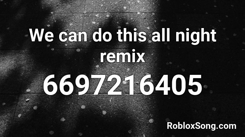 We can do this all night remix Roblox ID