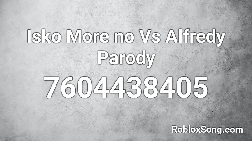 ISKO Moren o vs Alfredy Parody Roblox ID