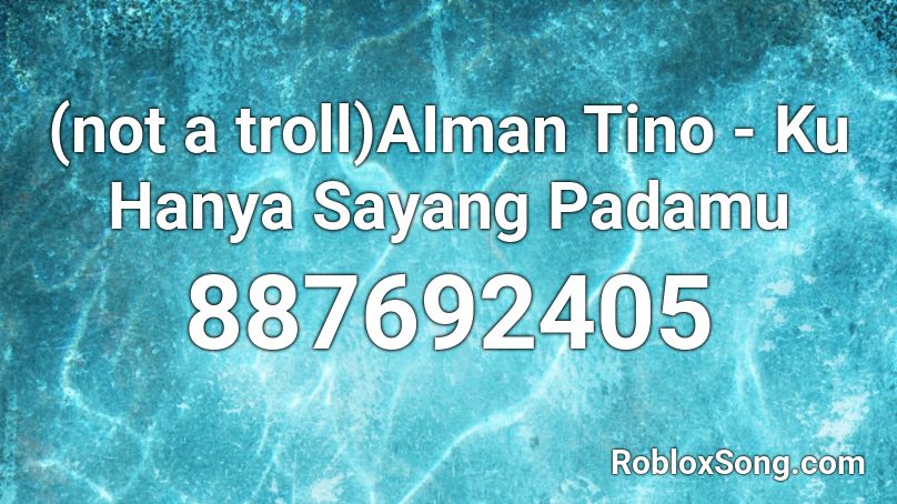 Not A Troll Aiman Tino Ku Hanya Sayang Padamu Roblox Id Roblox Music Codes