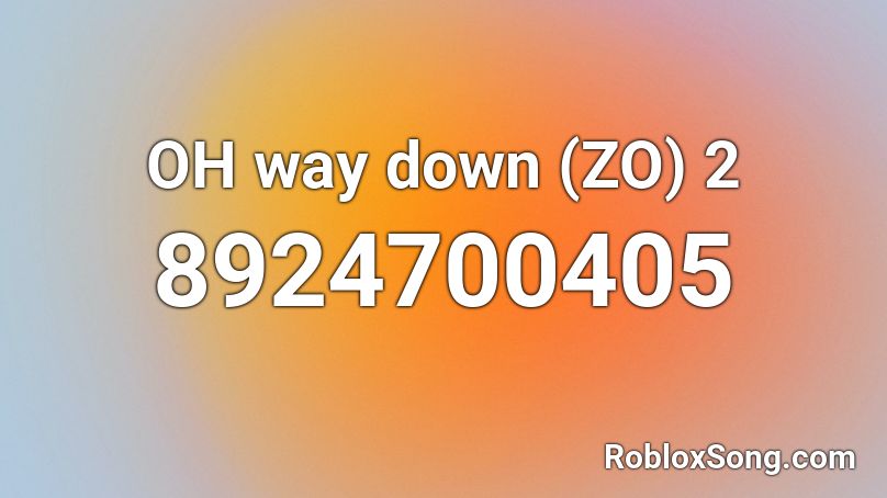 OH way down (ZO) 2 Roblox ID