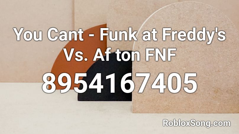 You Cant - Funk at Freddy's Vs. Af ton FNF Roblox ID