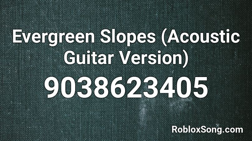Evergreen Slopes (Acoustic Guitar Version) Roblox ID
