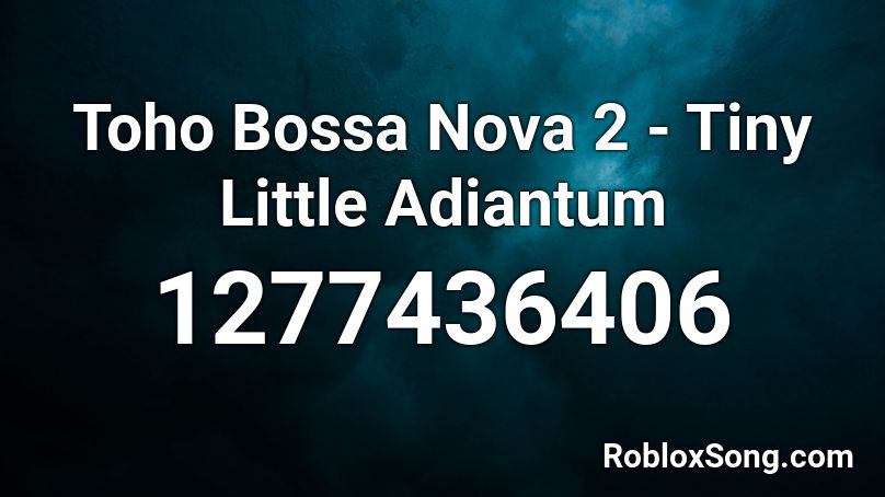 Toho Bossa Nova 2 Tiny Little Adiantum Roblox Id Roblox Music Codes - tiny little adiantum remix roblox id