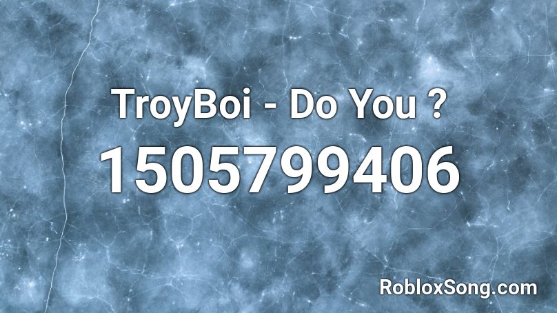 TroyBoi - Do You ? Roblox ID