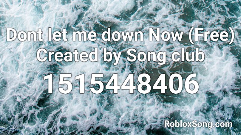 Dont let me down Now (Free) Created by Song club Roblox ID
