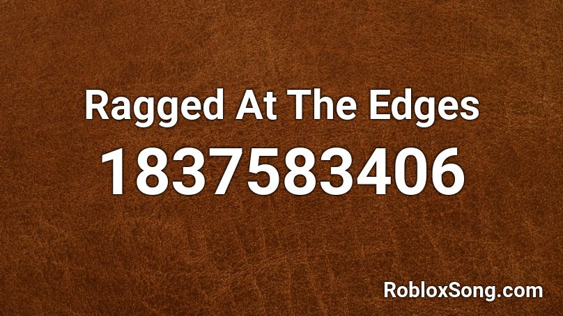 Ragged At The Edges Roblox ID