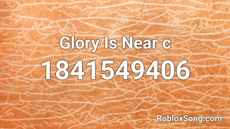 Glory Is Near c Roblox ID