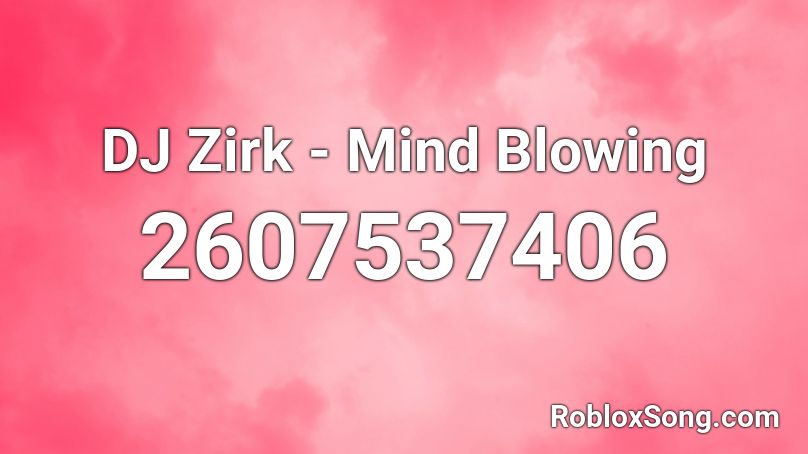DJ Zirk - Mind Blowing Roblox ID