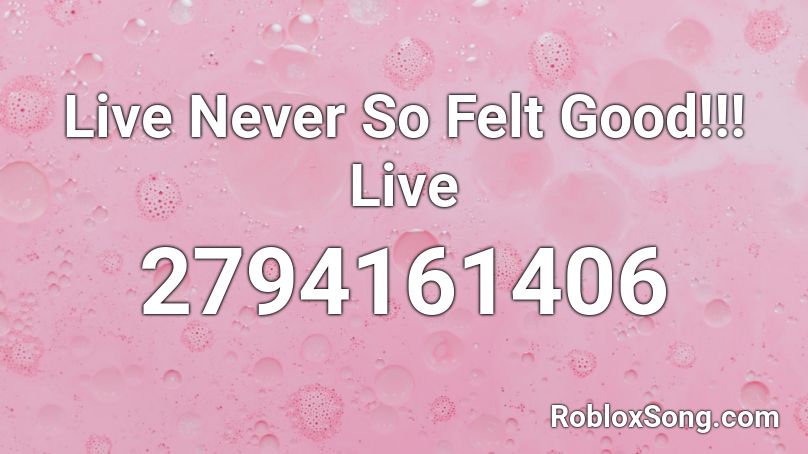 Live Never So Felt Good!!! Live Roblox ID