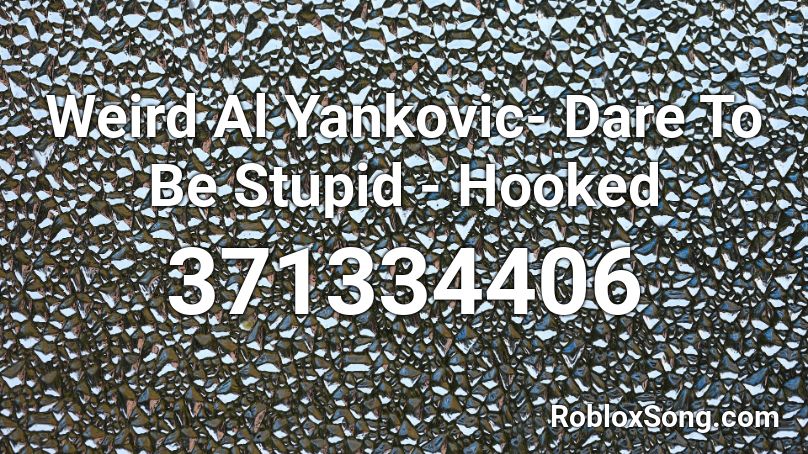Weird Al Yankovic- Dare To Be Stupid - Hooked Roblox ID