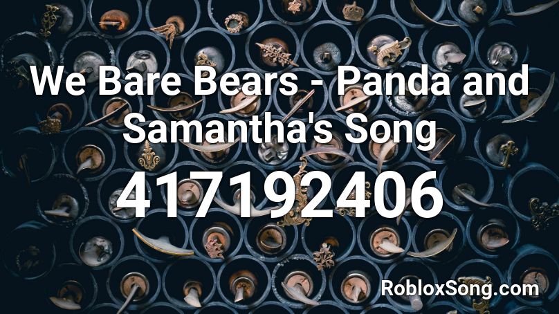We Bare Bears - Panda and Samantha's Song Roblox ID