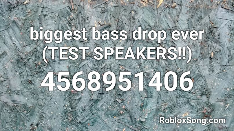 biggest bass drop ever (TEST SPEAKERS!!) Roblox ID