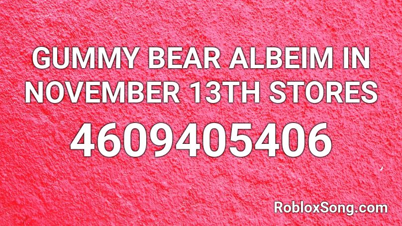 GUMMY BEAR ALBEIM IN NOVEMBER 13TH STORES Roblox ID