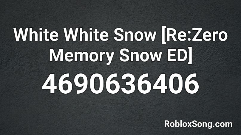 White White Snow [Re:Zero Memory Snow ED] Roblox ID