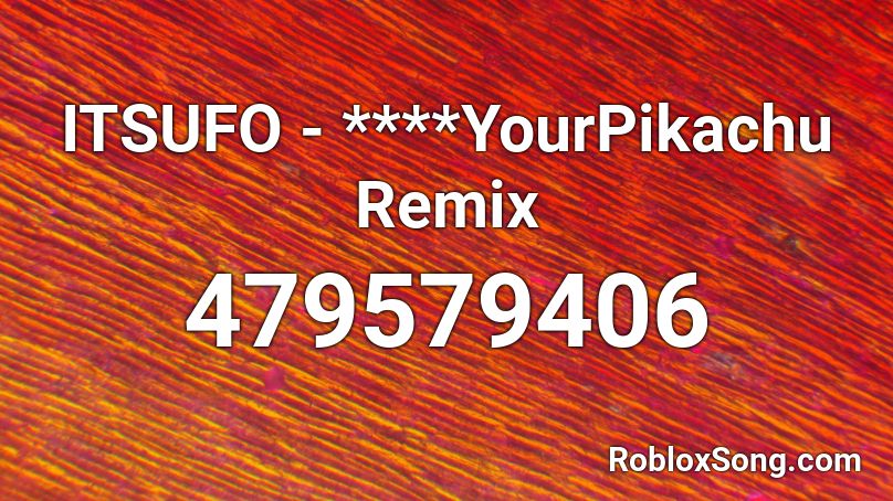ITSUFO - ****YourPikachu Remix Roblox ID
