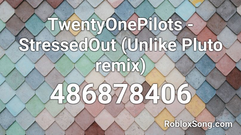 TwentyOnePilots - StressedOut (Unlike Pluto remix) Roblox ID