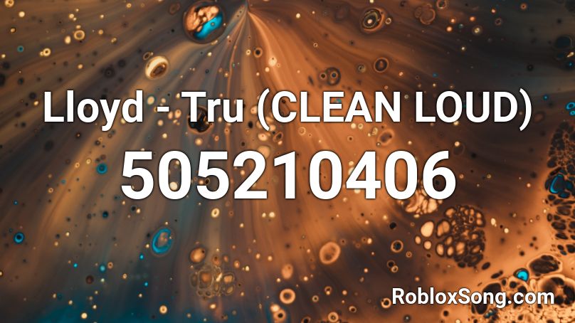 Lloyd - Tru (CLEAN LOUD) Roblox ID