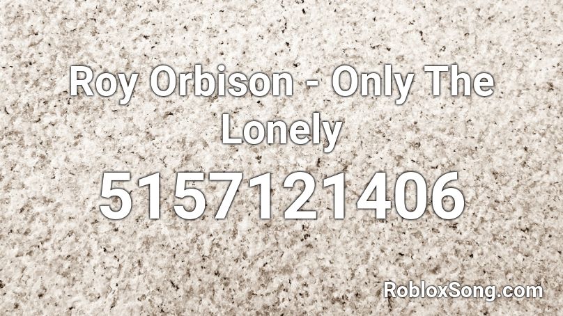 Roy Orbison - Only The Lonely Roblox ID