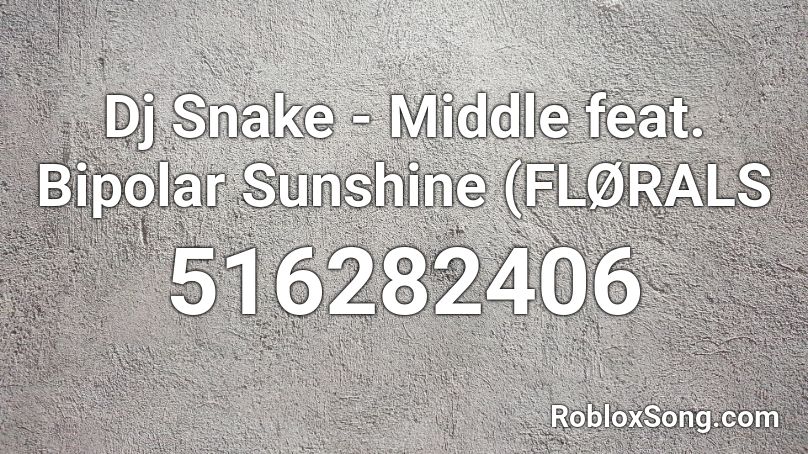 Dj Snake Middle Feat Bipolar Sunshine Florals Roblox Id Roblox Music Codes - bipolar song roblox