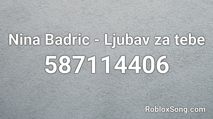 Nina Badric - Ljubav za tebe Roblox ID