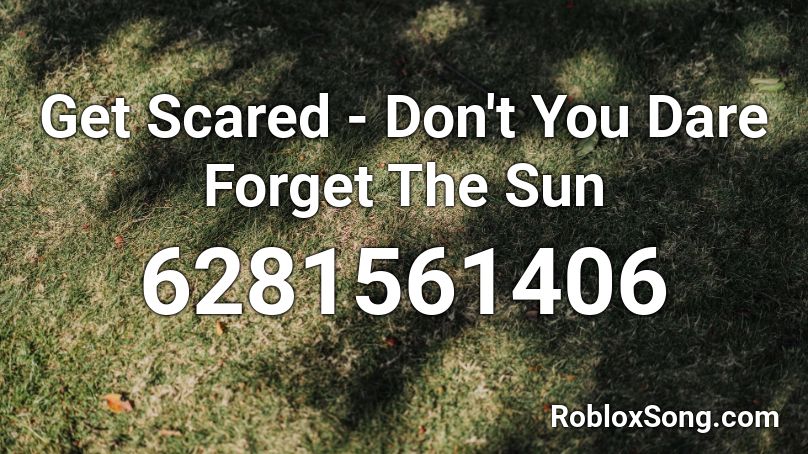 Get Scared - Don't You Dare Forget The Sun Roblox ID