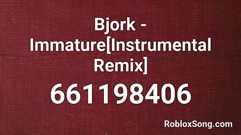 Bjork - Immature[Instrumental Remix] Roblox ID
