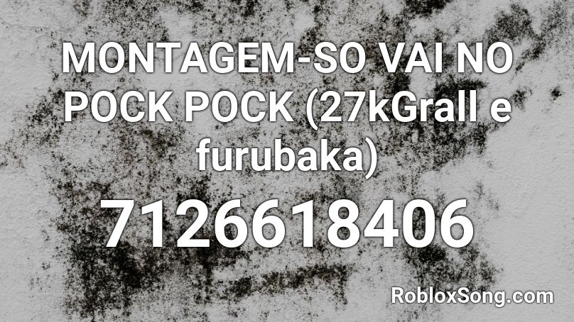 MONTAGEM-SO VAI NO POCK POCK (27kGrall e furubaka) Roblox ID