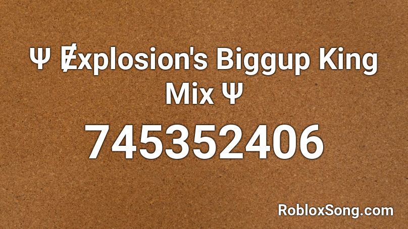 Ψ Ɇxplosion's Biggup King Mix Ψ Roblox ID