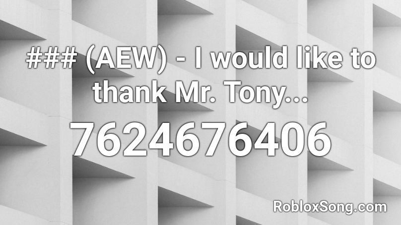 ### (AEW) - I would like to thank Mr. Tony... Roblox ID