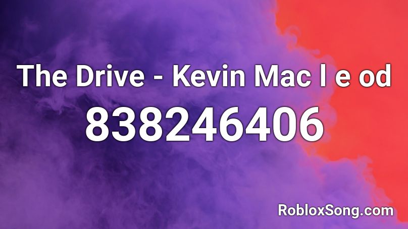 The Drive - Kevin Mac l e od Roblox ID