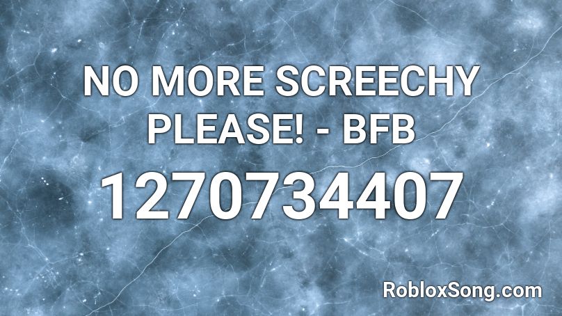 NO MORE SCREECHY PLEASE! - BFB Roblox ID