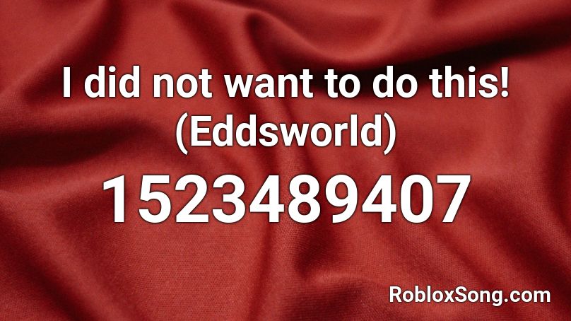 I did not want to do this! (Eddsworld) Roblox ID