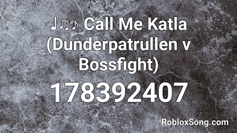 ♩♫♪ Call Me Katla (Dunderpatrullen v Bossfight) Roblox ID